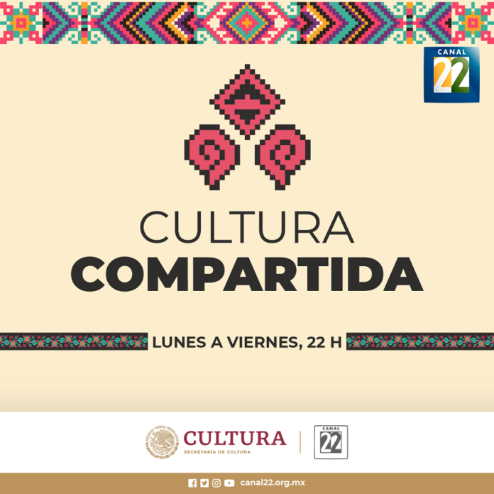 La Secretaría de Cultura del Gobierno de México y Canal 22 Presentan la Serie “Cultura Compartida” -AlternativaTlx